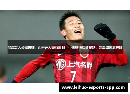 武磊攻入关键进球，西班牙人豪取胜利，中国球迷欢呼雀跃，武磊成国家英雄