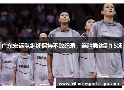 广东宏远队继续保持不败纪录，连胜数达到15场
